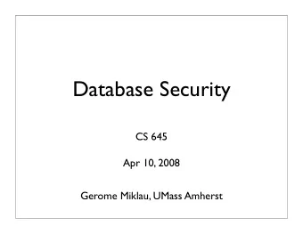 Database Security  CS 645  Apr 10, 2008  Gerome Miklau, UMass Amherst  Outline  Security basics