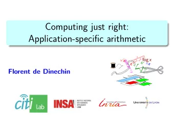 Computing just right:  Application-specific arithmetic  x x 2+ y 2+ z 2  x log x    s  i x i