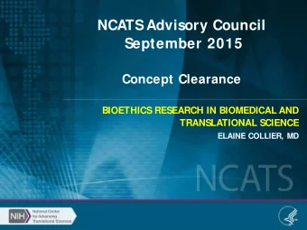 NCATS Advisory Council  September 2015  Concept Clearance  BIOETHICS RESEARCH IN BIOMEDICAL AND