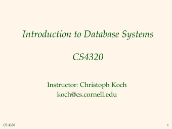 Introduction to Database Systems  CS4320  Instructor: Christoph Koch  koch@cs.cornell.edu  CS 4320