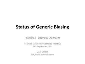 Status of Generic Biasing  Parallel 5B - Biasing &amp; Channeling  Fermilab Geant4 Collaboration