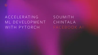 ACCELERATING  SOUMITH  ML DEVELOPMENT  CHINTAL A  WITH PY TORCH  FACEBOOK AI  PY TORCH  OVERVIEW  N