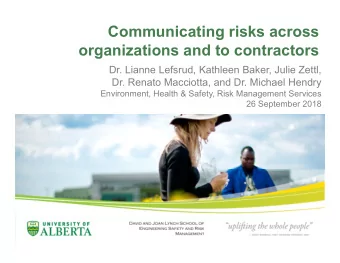 Communicating risks across  organizations and to contractors  Dr. Lianne Lefsrud, Kathleen Baker,