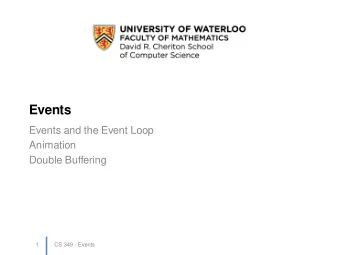 Events  Events and the Event Loop  Animation  Double Buffering  1  CS 349 - Events  Challenge: