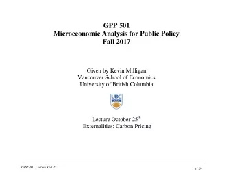 GPP 501  Microeconomic Analysis for Public Policy  Fall 2017  Given by Kevin Milligan  Vancouver