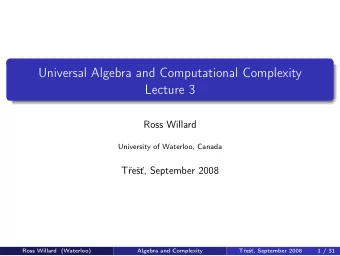 Universal Algebra and Computational Complexity  Lecture 3  Ross Willard  University of Waterloo,