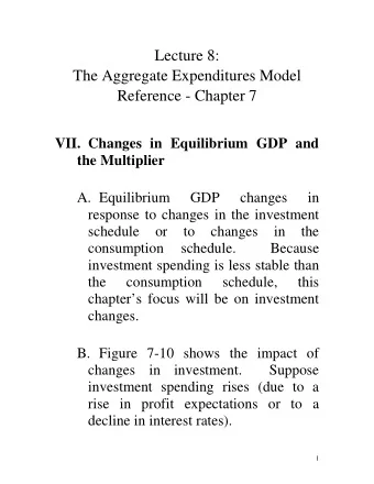 Lecture 8:  The Aggregate Expenditures Model  Reference - Chapter 7  VII. Changes in Equilibrium