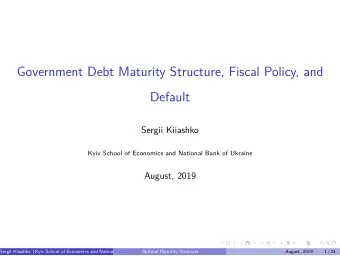 Government Debt Maturity Structure, Fiscal Policy, and  Default  Sergii Kiiashko  Kyiv School of