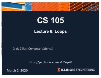 CS 105  Lecture 6: Loops  Craig Zilles (Computer Science)  https://go.illinois.edu/cs105sp20  March