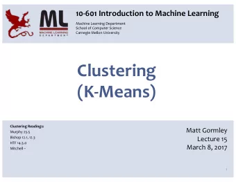 Clustering  (K-Means)  Clustering Readings:  Matt Gormley  Murphy 25.5  Bishop 12.1,