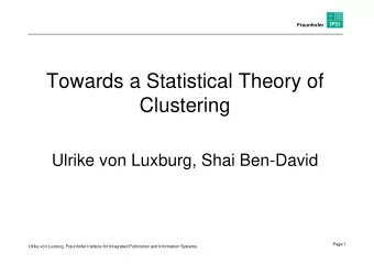 Towards a Statistical Theory of  Clustering  Ulrike von Luxburg, Shai Ben-David  Page 1  Ulrike von