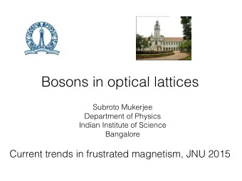 Bosons in optical lattices  Subroto Mukerjee  Department of Physics  Indian Institute of Science