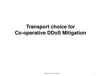 Transport choice for  Co-operative DDoS Mitigation  1  DDoS Transport Choice  Message:  DDoS victim
