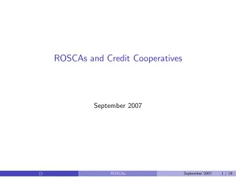 ROSCAs and Credit Cooperatives  September 2007  ()  ROSCAs  September 2007  1 / 24  There is a wide