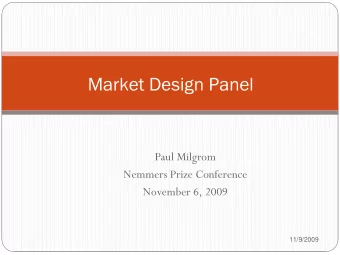 Market Design Panel  Paul Milgrom  Nemmers Prize Conference  November 6, 2009  1  11/9/2009