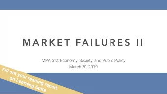 M A R K E T  FA I L U R E S  I I  MPA 612: Economy, Society, and Public Policy  March 20, 2019