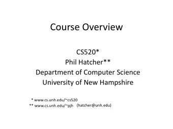 Course Overview CS520*  Phil Hatcher**  Department of Computer Science  University of New Hampshire