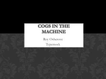 MACHINE  Roy Osherove  Typemock  AGENDA  What are cogs?  Why are they hard to test?  Integration