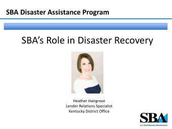 SBAs Role in Disaster Recovery  Heather Hairgrove  Lender Relations Specialist  Kentucky