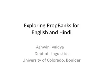 Exploring PropBanks for  English and Hindi  Ashwini Vaidya  Dept of Linguistics  University of