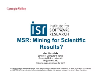 MSR: Mining for Scientific  Results?  Jim Herbsleb  School of Computer Science  Carnegie Mellon