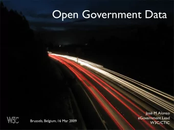 Open Government Data  Jos M. Alonso  eGovernment Lead  Brussels, Belgium, 16 Mar 2009  W3C/CTIC