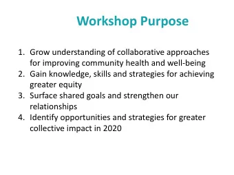 Workshop Purpose  1. Grow understanding of collaborative approaches  for improving community health