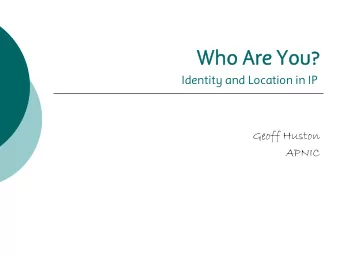 Who Are You?  Who Are You?  Identity and Location in IP  Geoff Huston  APNIC  Addresses and the IP