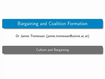 Bargaining and Coalition Formation  Dr James Tremewan (james.tremewan@univie.ac.at)  Culture and