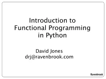 Introduction to  Functional Programming  in Python  David Jones  drj@ravenbrook.com  Python and