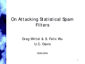 On Attacking S  tatistical S  pam  Filters  Greg Wittel &amp; S  . Felix Wu  U.C. Davis  CEAS  2004