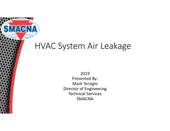 HVAC System Air Leakage  2019  Presented By:  Mark Terzigni  Director of Engineering  Technical
