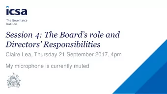 Session 4: The Boards role and  Directors Responsibilities  Claire Lea, Thursday 21 September