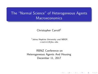 The Normal Science of Heterogeneous Agents  Macroeconomics Christopher Carroll 1 1 Johns