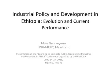 Industrial Policy and Development in Ethiopia: Evolution and Current  Performance  Mulu Gebreeyesus