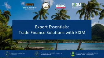 Export Essentials:  Trade Finance Solutions with EXIM  Ensure your speakers are  Please be sure to
