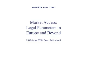 Market Access:  Legal Parameters in  Europe and Beyond  26 October 2018, Bern, Switzerland