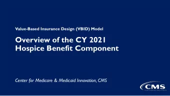 Overview of the CY 2021  Hospice Benefit Component  Center for Medicare &amp; Medicaid Innovation,