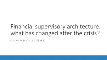 Financial supervisory architecture:  what has changed after the crisis?  OSCAR PASCUAL GUTIRREZ