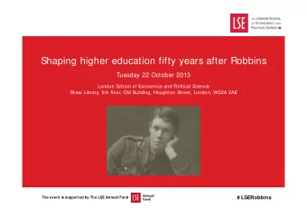Shaping higher education fifty years after Robbins  Tuesday 22 October 2013  London School of