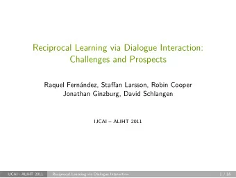 Reciprocal Learning via Dialogue Interaction:  Challenges and Prospects  Raquel Fernndez, Staffan