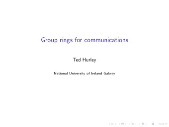 Group rings for communications  Ted Hurley  National University of Ireland Galway  Abstract algebra