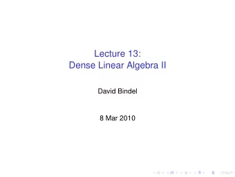 Lecture 13:  Dense Linear Algebra II  David Bindel  8 Mar 2010  Logistics  Tell me your project