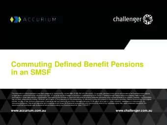 Commuting Defined Benefit Pensions  in an SMSF  The information in this presentation has been