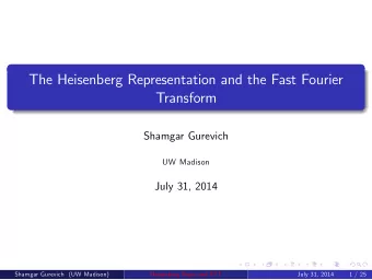 The Heisenberg Representation and the Fast Fourier  Transform  Shamgar Gurevich  UW Madison  July