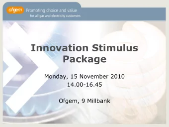 Innovation Stimulus  Package  Monday, 15 November 2010  14.00-16.45  Ofgem, 9 Millbank  Welcome and