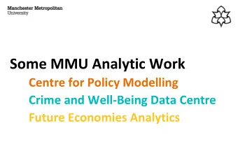 Some MMU Analytic Work  Centre for Policy Modelling  Crime and Well-Being Data Centre  Future