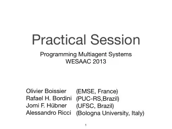 Practical Session Programming Multiagent Systems  WESAAC 2013 Olivier Boissier (EMSE, France)