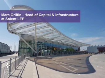 Marc Griffin - Head of Capital &amp; Infrastructure  at Solent LEP  01 Solent LEP Overview  The