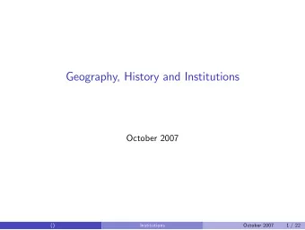 Geography, History and Institutions  October 2007  ()  Institutions  October 2007  1 / 22